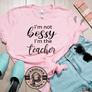 I'm not bossy I'm the Teacher pink t-shirt