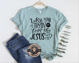 why y'all testing the Jesus in me t-shirt