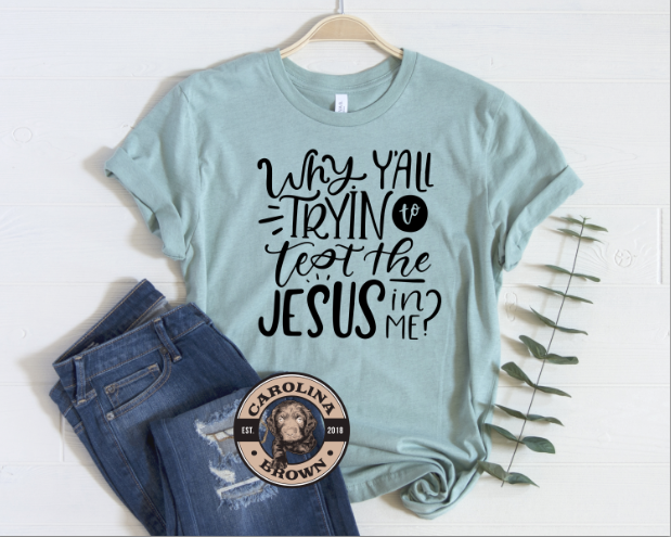 why y'all testing the Jesus in me t-shirt